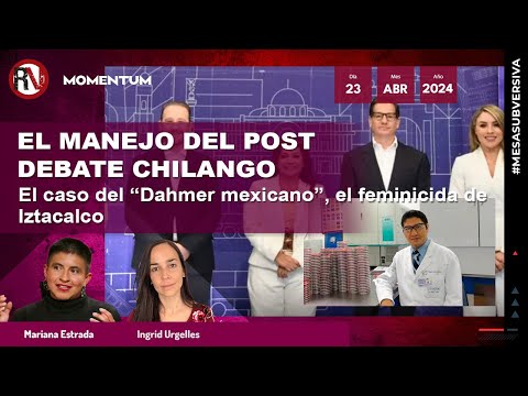 #MesaSubversiva - El manejo del post debate Chilango / El caso del “Dahmer mexicano”
