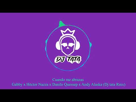 Cuando me abrazas - Gabby x Héctor Nazza x Danilo Quessep x Andy Alaska (Dj Tata RMX)