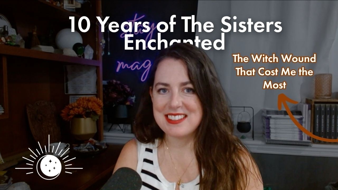 10 Years of The Sisters Enchanted: The Witch Wound That Cost Me the Most