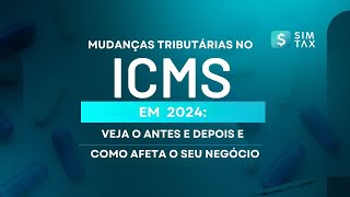 Mudanças no ICMS em 2024: Veja o Antes e o Depois e Como afeta o seu negócio
