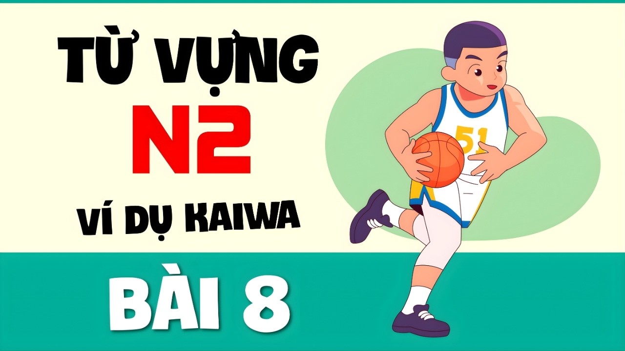Từ Vựng N2 - Bài 8 | Ví Dụ Kaiwa