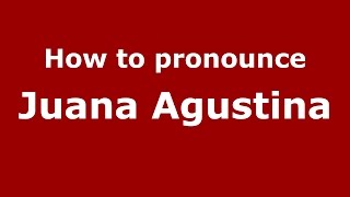 How to pronounce Juana Agustina