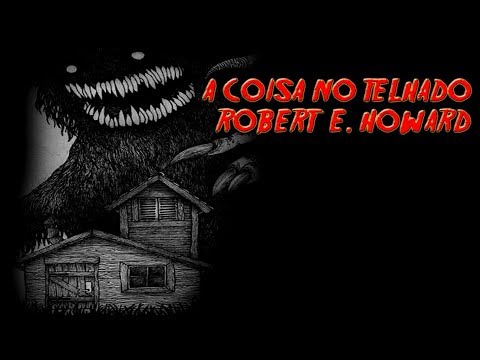 A COISA NO TELHADO de Robert E. Howard | Mês do Halloween #6 - ANO 7