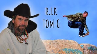 R.I.P.  Tom G.