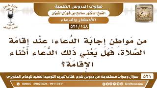 [148 -521] من مواطن إجابة الدعاء؛ "عند إقامة الصلاة" فهل يعني ذلك الدعاء أثناء الإقامة؟ - الفوزان image