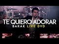 Barak - Te Quiero Adorar (DVD Live Generación Sedienta)