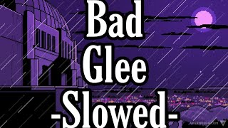 Bad Glee  -Slowed-