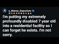 i m putting my extremely profoundly disabled 7 year old into a residential facility so i can forg..