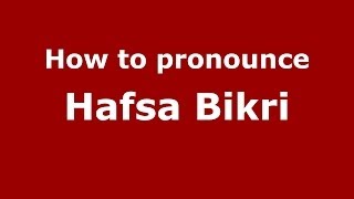 How to pronounce Hafsa Bikri