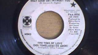 TWO TONS OF LOVE - WHAT GOOD AM I WITHOUT YOU