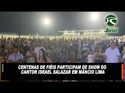 Centenas de fiéis participam de show do cantor Israel Salazar em Mâncio Lima