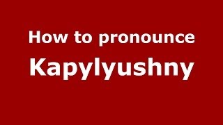 How to pronounce Kapylyushny