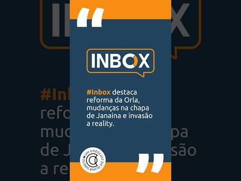 #Inbox: Inbox destaca reforma da Orla, mudanças na chapa de Janaina e invasão a reality
