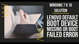 Lenovo Default Boot Device Missing or Boot Failed Error - Windows 7 &amp; 8 &amp; 10 Solution