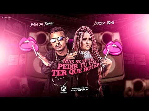 MC BALA DA TROPA E LARYSSA REAL - MA SE EU TE PEDIR, TU VAI TER QUE B0TAR - BREGA FUNK