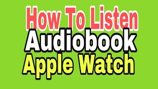 How to listen audiobook s on the go - apple watch