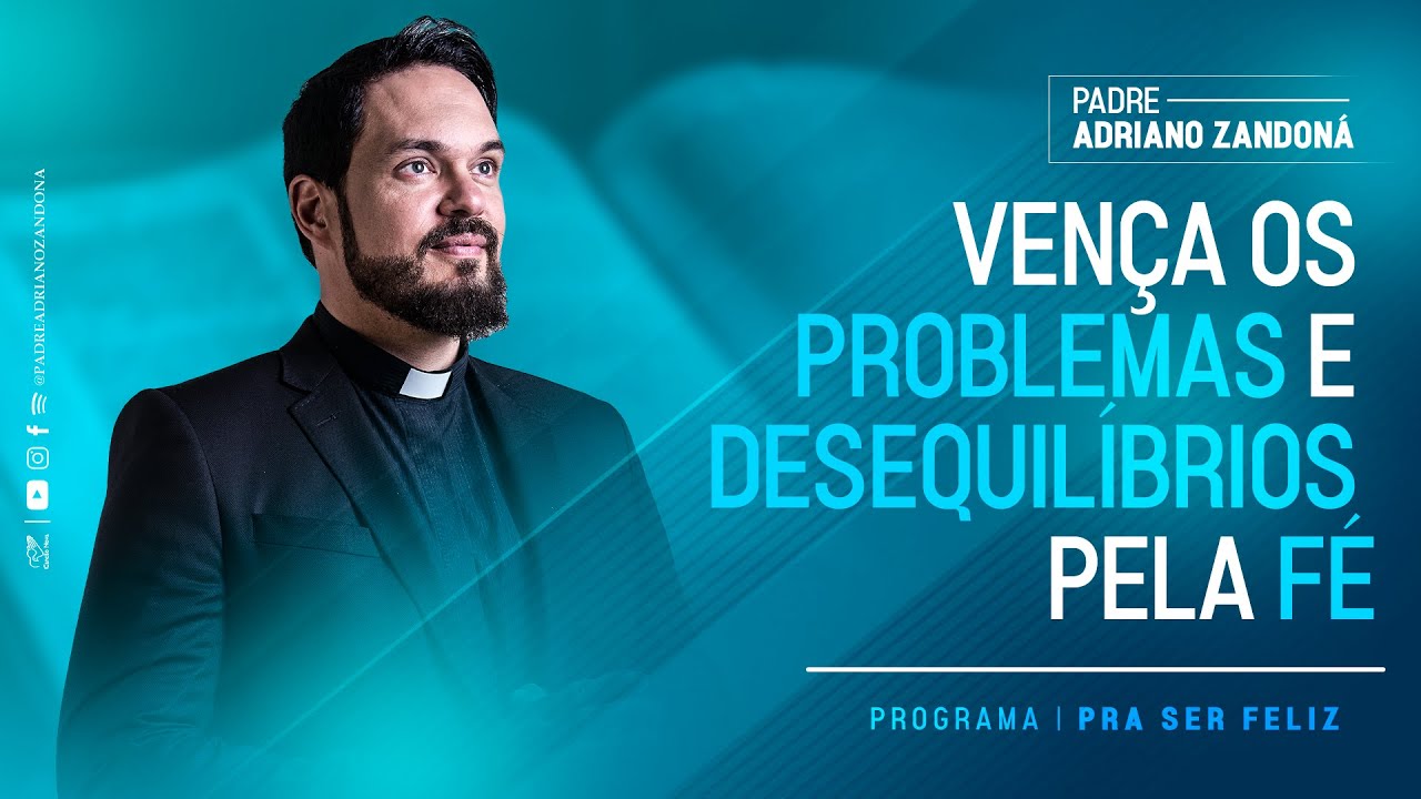 Vença os problemas e desequilíbrios pela fé - Pra ser Feliz | Padre Adriano Zandoná