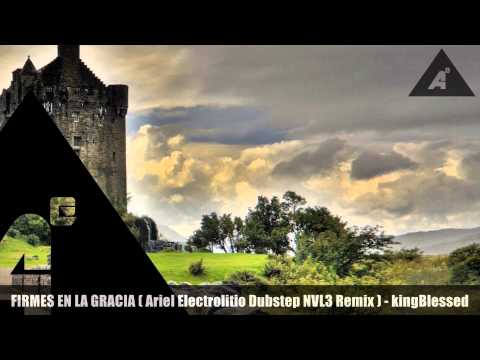 Firmes En La Gracia ( Ariel Electrolitio Dubstep NVL3 Remix ) - king Blessed