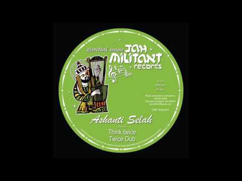 ASHANTI SELAH/THINK TWICE/TWICE DUB/JAH MILITANT RECORDS