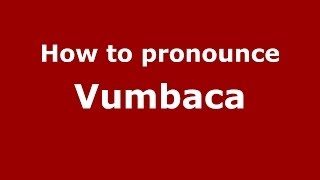 How to pronounce Vumbaca