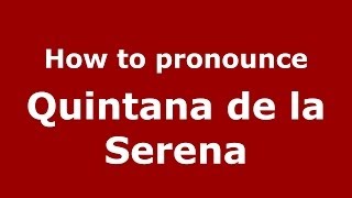 How to pronounce Quintana De La Serena