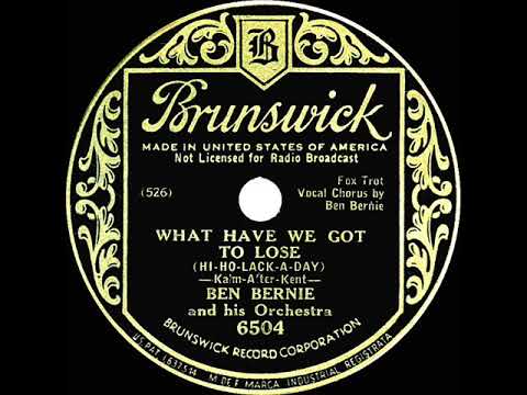 1933 Ben Bernie - What Have We Got To Lose (Hi-Ho-Lack-A-Day) (Ben Bernie, vocal)