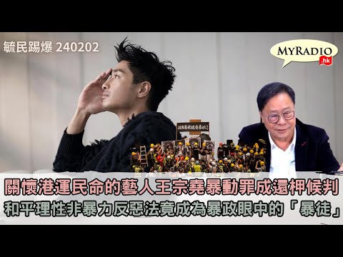 黃毓民 毓民踢爆 240202 ep700 p1 of 3關懷港運民命的藝人王宗堯暴動罪成還柙候判/和平理性非暴力反惡法竟成為暴政眼中的「暴徒」
