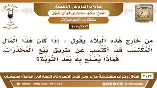[1703 -3022] إذا كان قد اكتسب مالا عن طريق بيع المخدرات، فماذا يصنع به بعد التوبة؟