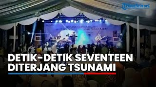Video Detik-detik Personel Band Seventeen Diterjang Tsunami di Banten saat Tampil, 2 Orang Meninggal