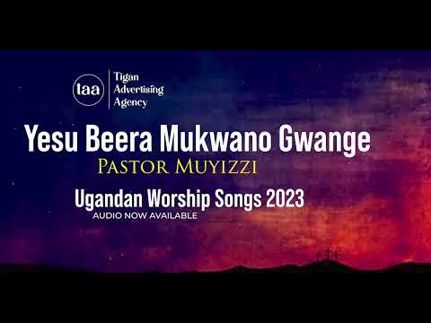 Yesu Beera Mukwano Gwange   Pastor Muyizzi New Ugandan Worship Songs 2023