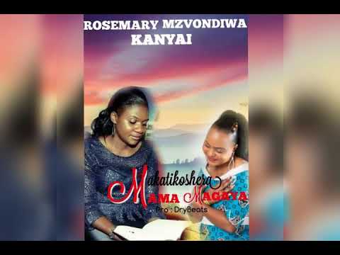 ROSEMARY MZVONDIWA KANYAI_ Makatikoshera Mama Magaya