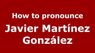How to pronounce Javier Martínez González