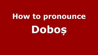How to pronounce Doboș