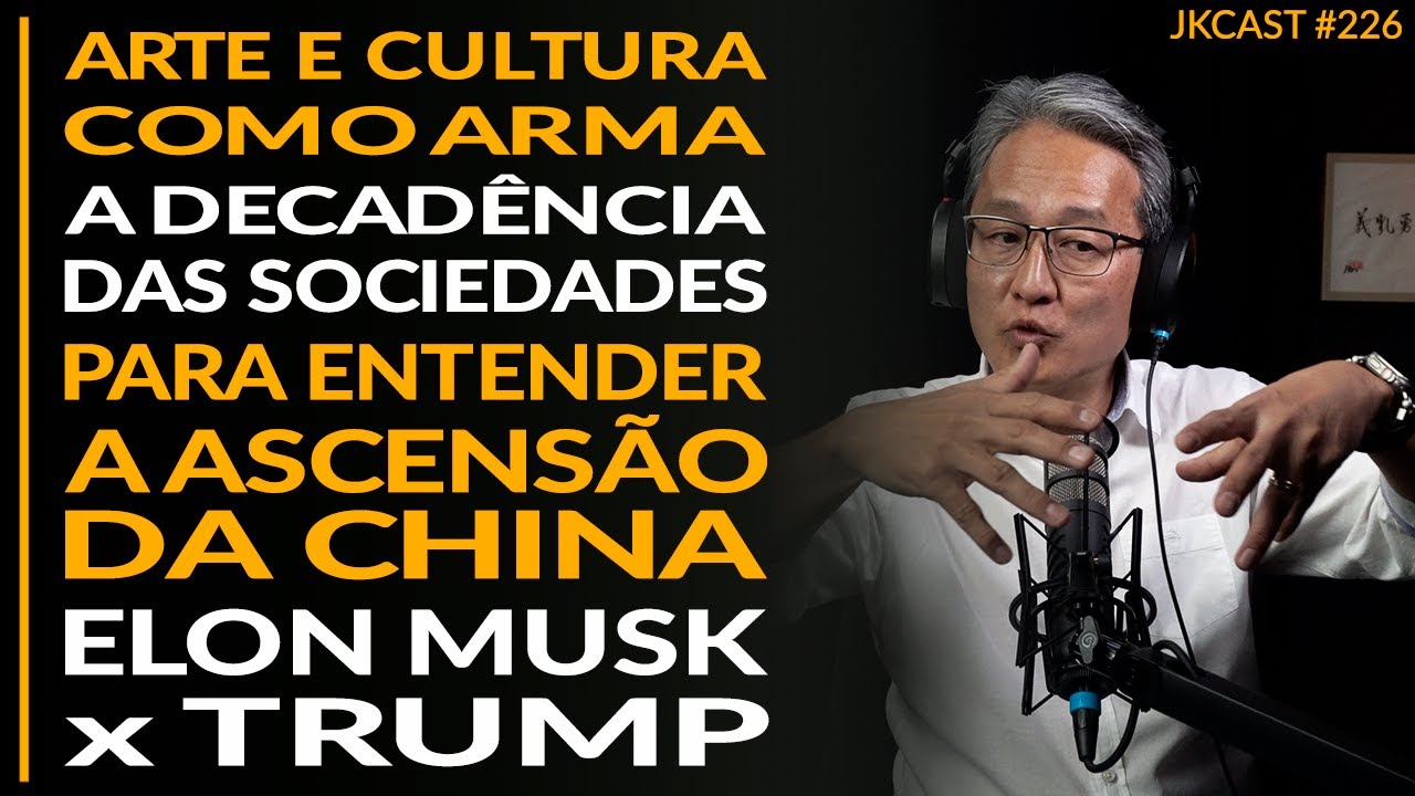 Elon Musk vs Trump, A Decadência das Sociedades, Arte e Cultura e Soft Power, China  - JK Cast #226