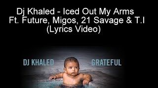 Dj Khaled - Iced Out My Arms Ft. Future, Migos, 21 Savage & T.I (Lyrics Video)