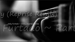 Nelly Furtado ~ Party (Reprise Remix)