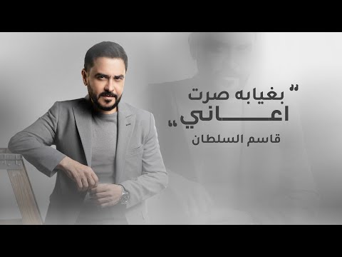 بغيابك صرت اعاني - قاسم السلطان