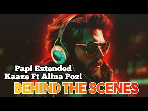 Papi Extended Kaaze Ft Alina Pozi Behind the Scenes