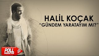 Halil Koçak - Gündem Yaratayım Mı ? - (Official Audio)
