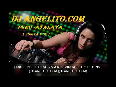 [ 130 ] - (IN ACAPELLA) - CANCION PARA DOS - LUZ DE LUNA - [ DJ ANGELITO.COM ](DJ ANGELITO.COM)