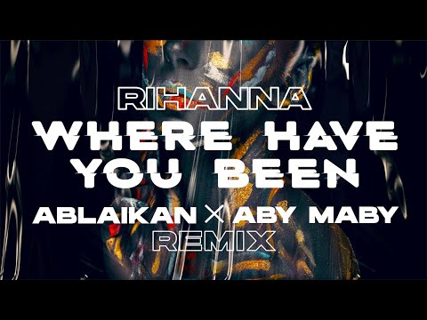Rihanna - Where Have You Been (Ablaikan & Aby Maby Remix)