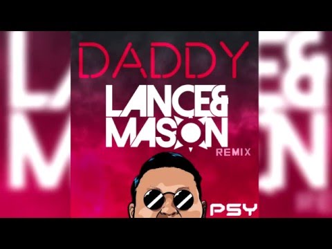 Psy - Daddy (Lance & Mason EDM Remix)