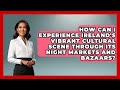 How Can I Experience Ireland S Vibrant Cultural Scene Through Its Night Markets And Bazaars