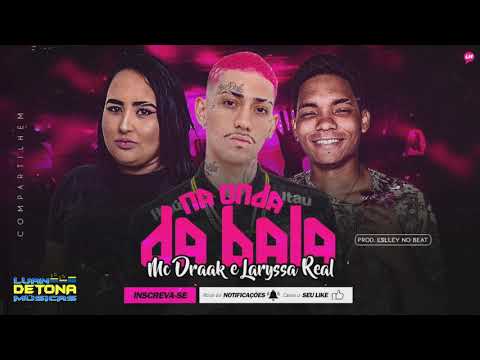 MC DRAAK E LARYSSA REAL - NA ONDA DA BALA