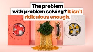 The problem with problem solving? It isn’t ridiculous enough. | Dan Seewald