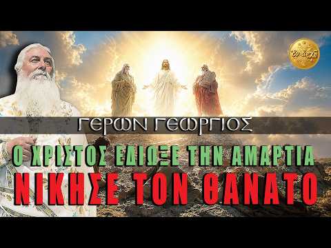 Γέρων Γεώργιος: Ο ΧΡΙΣΤΟΣ ΕΔΙΩΞΕ ΤΗΝ ΑΜΑΡΤΙΑ - ΝΙΚΗΣΕ ΤΟΝ ΘΑΝΑΤΟ