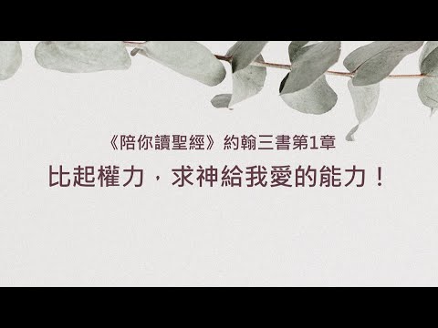 約翰三書1章/陪你讀聖經《比起權力，求神給我愛的能力！》