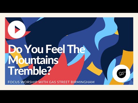 Do You Feel The Mountains Tremble – Gas Street Church – Focus Sunday