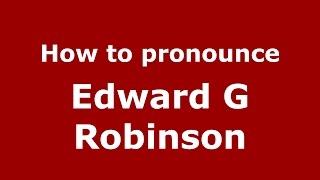 How to pronounce Edward G Robinson