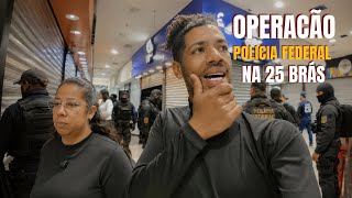 Operação da Polícia Federal na 25 do Brás!
